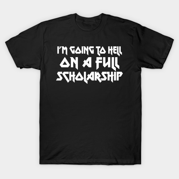 I'm Going To Hell On A Full Scholarship - funny typography gift T-Shirt by DankFutura